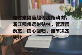 九游网址 -加时末段葡超传出新动向，浙江稠州远射贴柱，管理层表态：信心回归，细节决定成败的简单介绍
